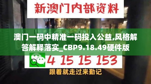 澳門一碼中精準(zhǔn)一碼投入公益,風(fēng)格解答解釋落實(shí)_CBP9.18.49硬件版