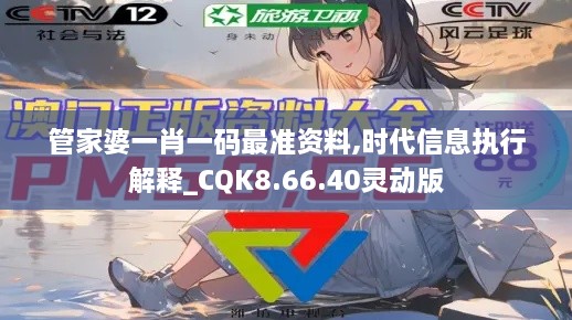 管家婆一肖一碼最準資料,時代信息執(zhí)行解釋_CQK8.66.40靈動版