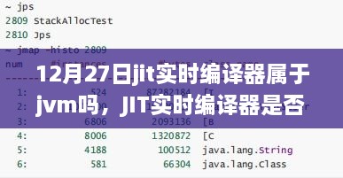 JIT實(shí)時(shí)編譯器與JVM的關(guān)系深度解析，是否屬于JVM？
