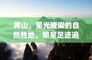 黃山，星光璀璨的自然勝地，明星足跡遍布此地