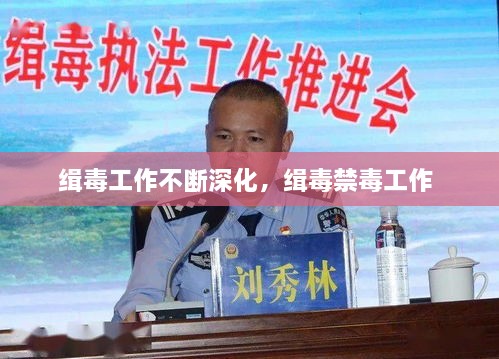 緝毒工作不斷深化，緝毒禁毒工作 