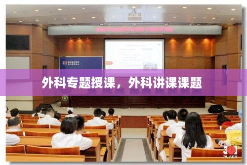 外科專題授課，外科講課課題 