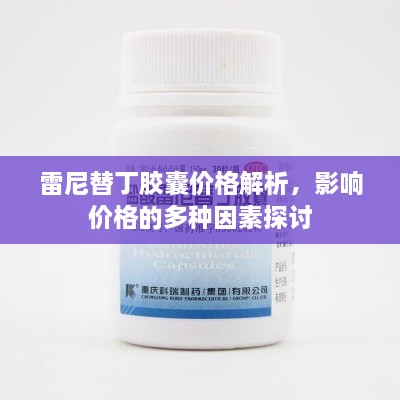 雷尼替丁膠囊價(jià)格解析，影響價(jià)格的多種因素探討