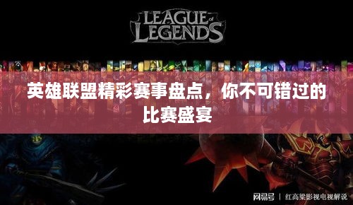 英雄聯(lián)盟精彩賽事盤(pán)點(diǎn)，你不可錯(cuò)過(guò)的比賽盛宴
