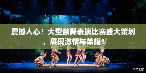 震撼人心！大型鼓舞表演比賽盛大策劃，展現(xiàn)激情與榮耀！
