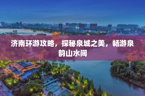濟(jì)南環(huán)游攻略，探秘泉城之美，暢游泉韻山水間