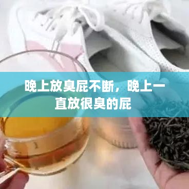 晚上放臭屁不斷，晚上一直放很臭的屁 