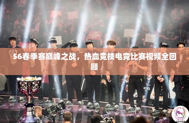 S6春季賽巔峰之戰(zhàn)，熱血競技電競比賽視頻全回顧