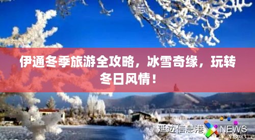 伊通冬季旅游全攻略，冰雪奇緣，玩轉(zhuǎn)冬日風(fēng)情！