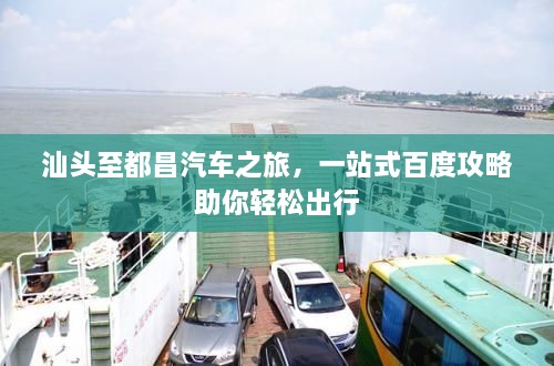 汕頭至都昌汽車(chē)之旅，一站式百度攻略助你輕松出行