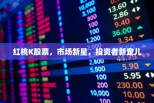 紅桃K股票，市場新星，投資者新寵兒