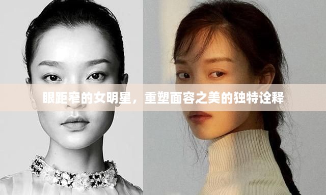 眼距窄的女明星，重塑面容之美的獨(dú)特詮釋