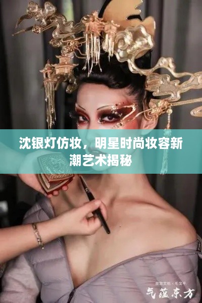 沈銀燈仿妝，明星時(shí)尚妝容新潮藝術(shù)揭秘