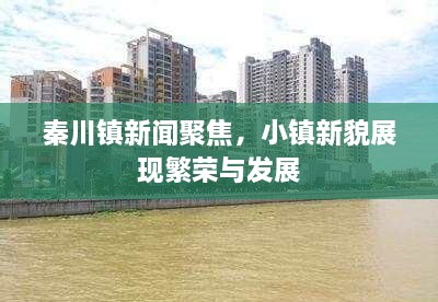 秦川鎮(zhèn)新聞聚焦，小鎮(zhèn)新貌展現(xiàn)繁榮與發(fā)展