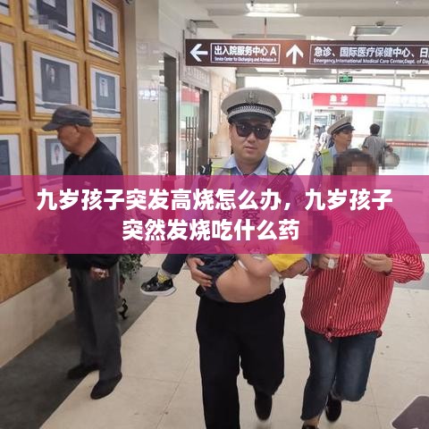 九歲孩子突發(fā)高燒怎么辦，九歲孩子突然發(fā)燒吃什么藥 