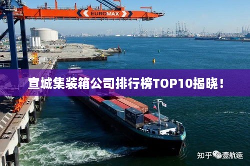 宣城集裝箱公司排行榜TOP10揭曉！