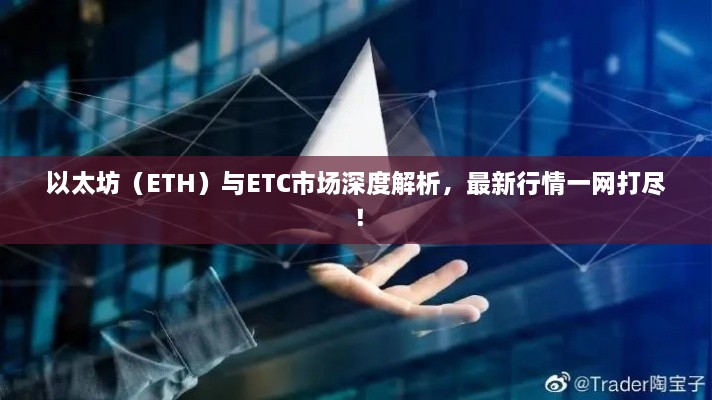 以太坊（ETH）與ETC市場(chǎng)深度解析，最新行情一網(wǎng)打盡！