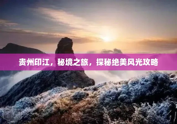 貴州印江，秘境之旅，探秘絕美風(fēng)光攻略