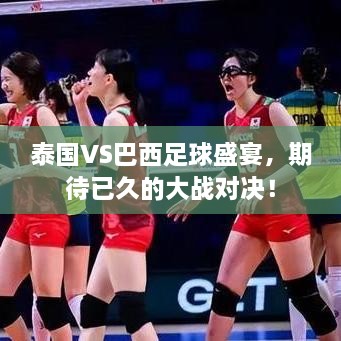 泰國VS巴西足球盛宴，期待已久的大戰(zhàn)對決！