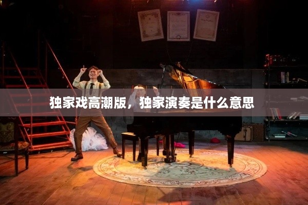 獨家戲高潮版，獨家演奏是什么意思 