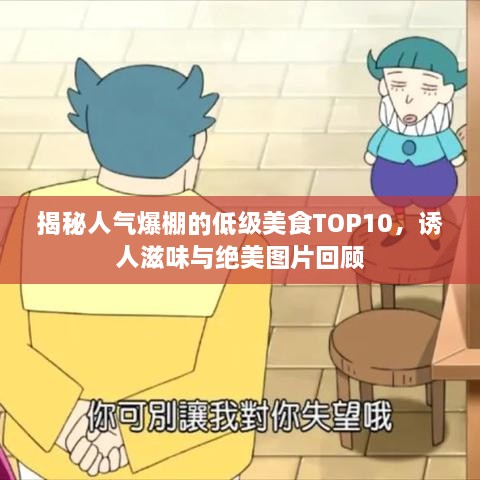 揭秘人氣爆棚的低級美食TOP10，誘人滋味與絕美圖片回顧