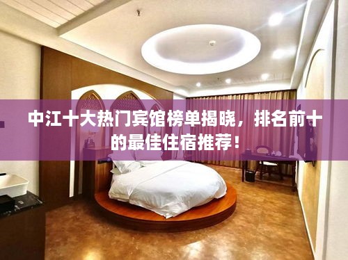 中江十大熱門賓館榜單揭曉，排名前十的最佳住宿推薦！