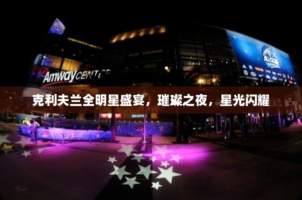克利夫蘭全明星盛宴，璀璨之夜，星光閃耀