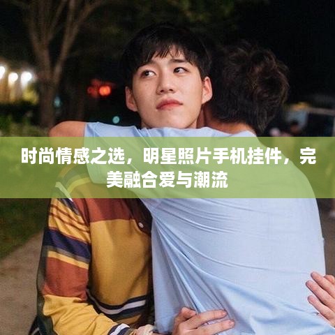 時(shí)尚情感之選，明星照片手機(jī)掛件，完美融合愛(ài)與潮流