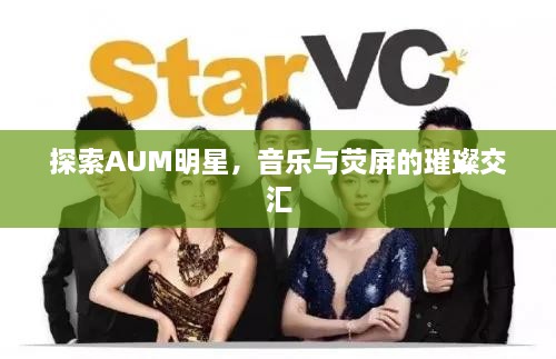 探索AUM明星，音樂與熒屏的璀璨交匯