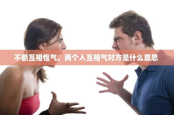 不斷互相慪氣，兩個(gè)人互相氣對(duì)方是什么意思 