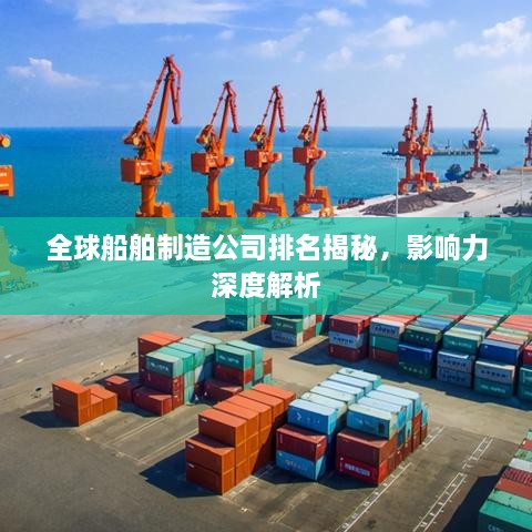 全球船舶制造公司排名揭秘，影響力深度解析
