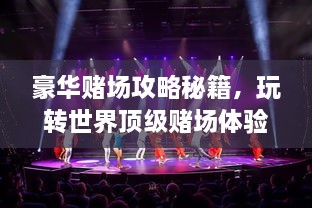 豪華賭場攻略秘籍，玩轉世界頂級賭場體驗！