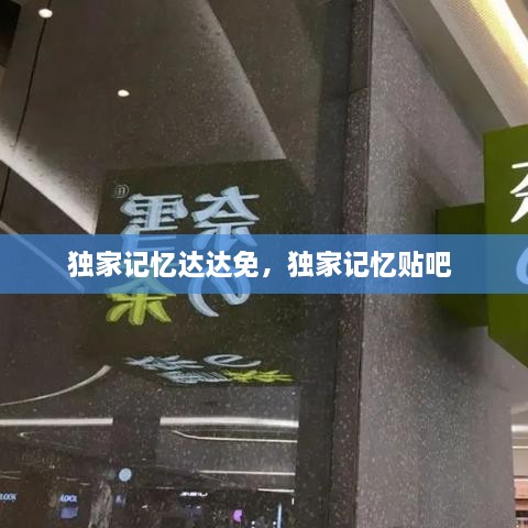 獨家記憶達達免，獨家記憶貼吧 