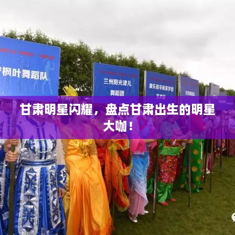 甘肅明星閃耀，盤(pán)點(diǎn)甘肅出生的明星大咖！