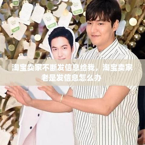 淘寶賣家不斷發(fā)信息給我，淘寶賣家老是發(fā)信息怎么辦 