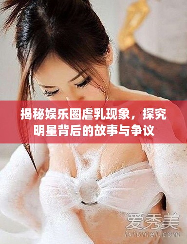 揭秘娛樂圈虐乳現象，探究明星背后的故事與爭議