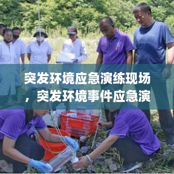 突發(fā)環(huán)境應急演練現(xiàn)場，突發(fā)環(huán)境事件應急演練有哪些內(nèi)容 