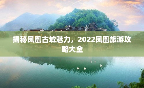 揭秘鳳凰古城魅力，2022鳳凰旅游攻略大全