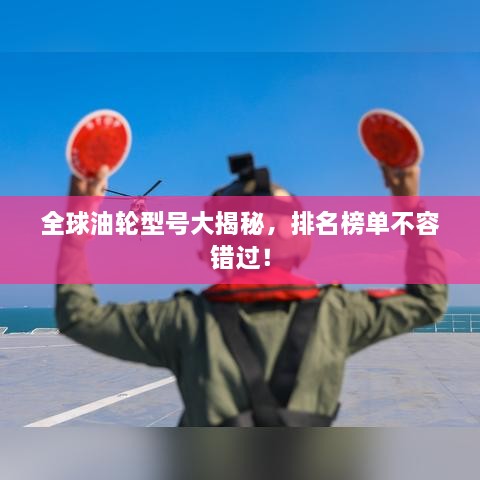 全球油輪型號大揭秘，排名榜單不容錯過！