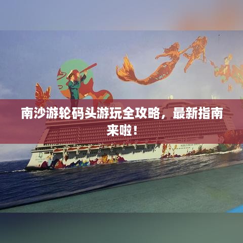 南沙游輪碼頭游玩全攻略，最新指南來啦！