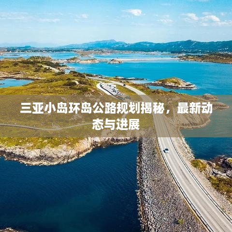三亞小島環(huán)島公路規(guī)劃揭秘，最新動態(tài)與進展