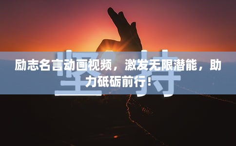 勵志名言動畫視頻，激發(fā)無限潛能，助力砥礪前行！