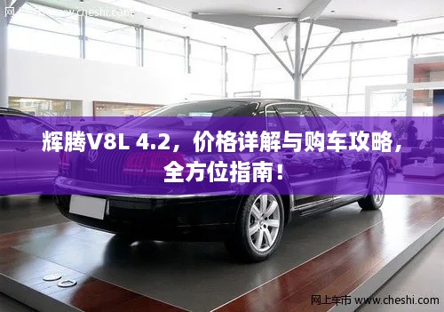 輝騰V8L 4.2，價格詳解與購車攻略，全方位指南！